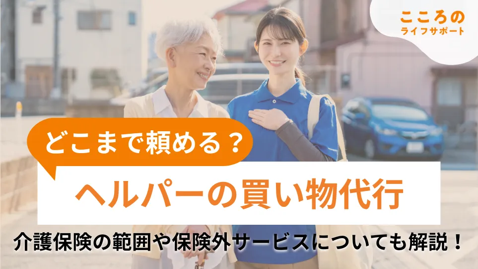 ヘルパーの買い物代行、どこまで頼める？介護保険の範囲や保険外サービスについても解説！