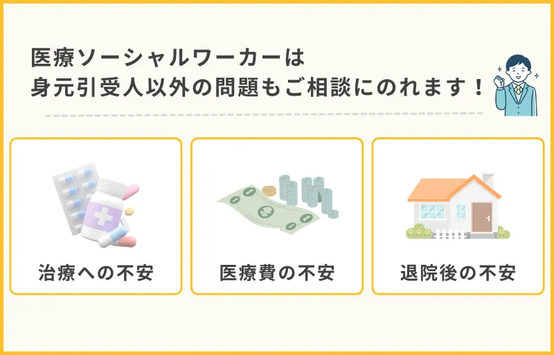医療ソーシャルワーカーは身元引受人以外の問題もご相談にのれます！