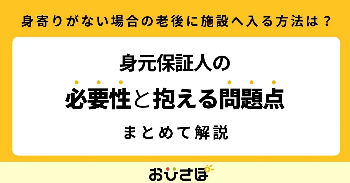 身寄りがない人が老後に施設へ入る方法は？身元保証人の必要性と抱える問題点をまとめて解説！