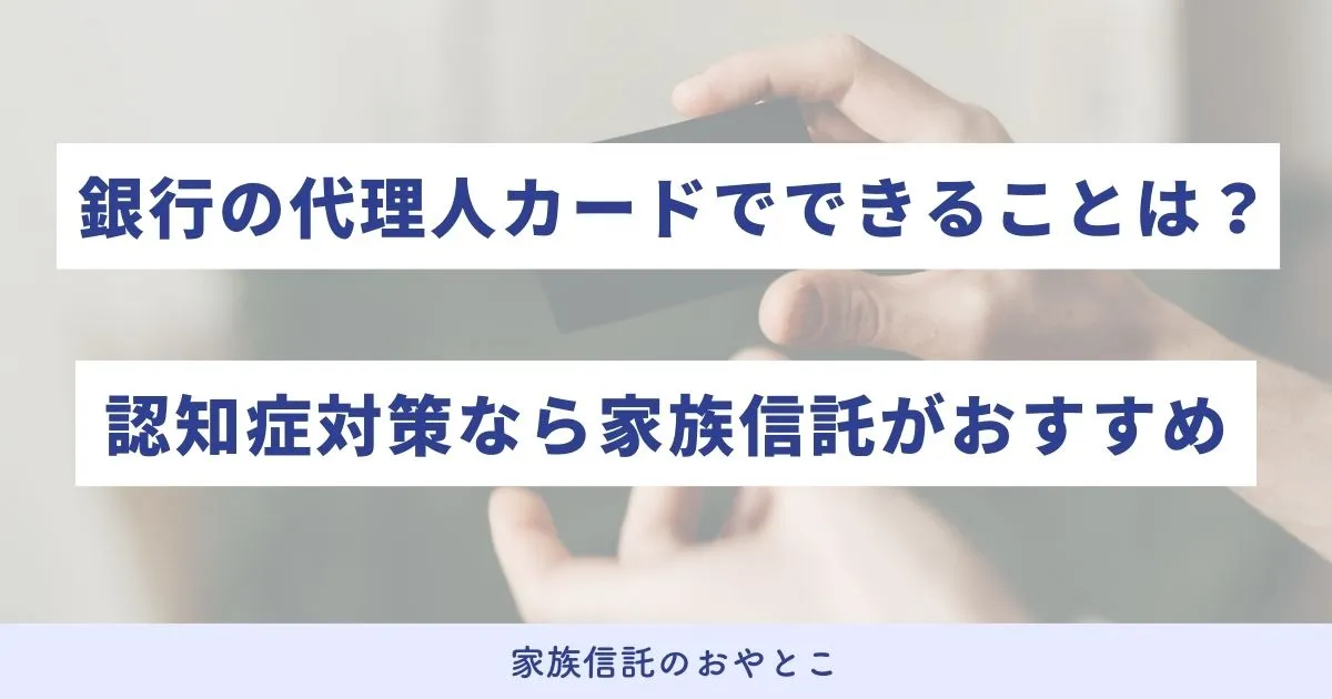 銀行の代理人カードでできること・作り方を解説！認知症対策にはなる？