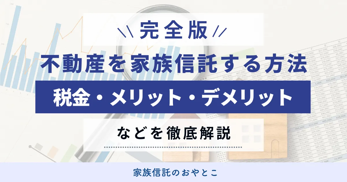 不動産を家族信託する方法は?税金、売却時の注意点を徹底解説!