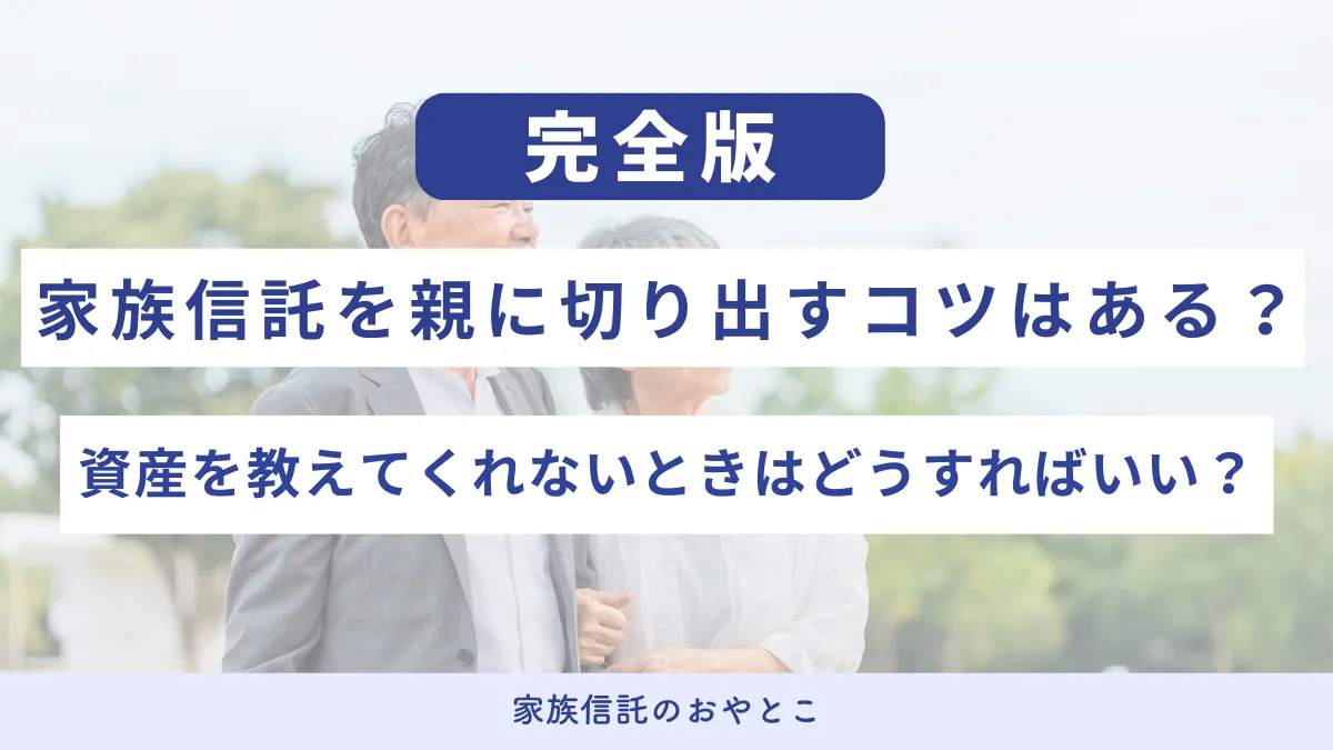 家族信託を親に切り出すコツはある？資産を教えてくれないときはどうすればいい？