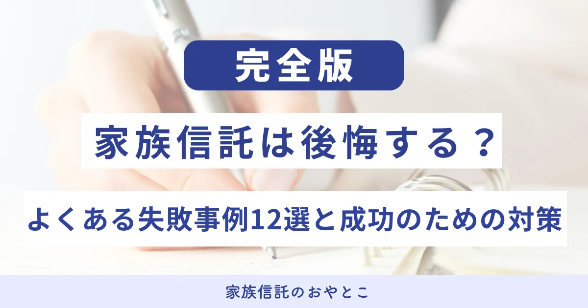 家族信託は後悔する？よくある失敗事例12選と成功のための対策