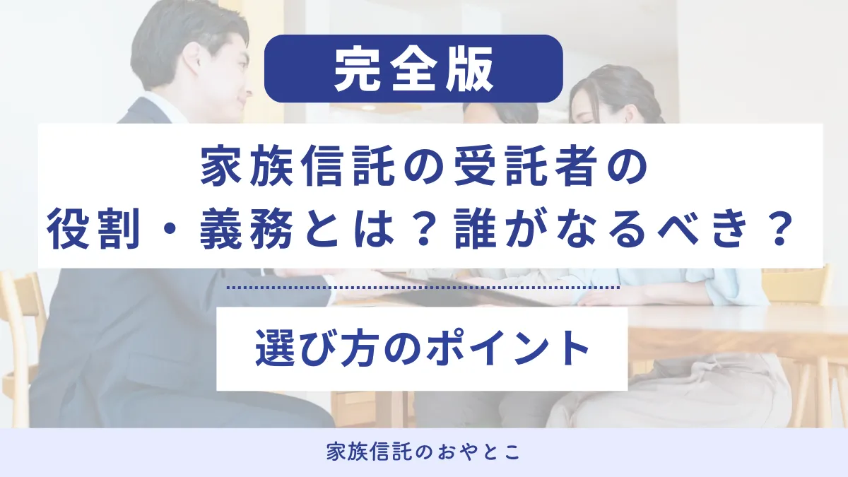家族信託の受託者の役割・義務とは？誰がなるべき？選び方のポイント