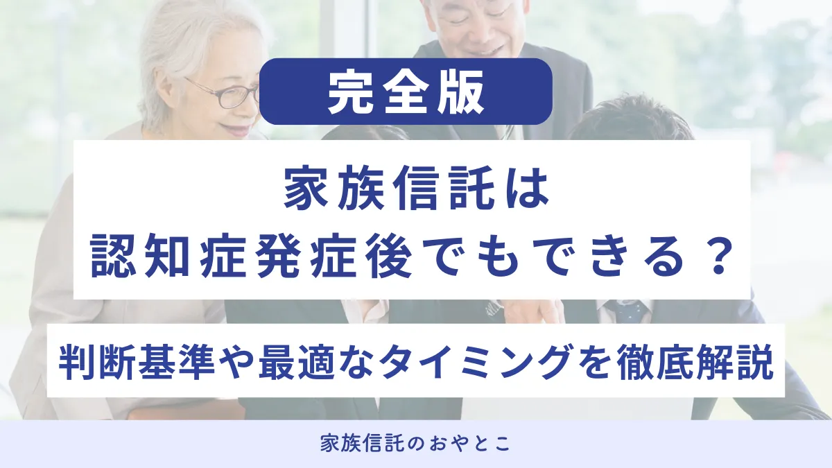 家族信託は認知症発症後でもできる？判断基準や最適なタイミングを徹底解説