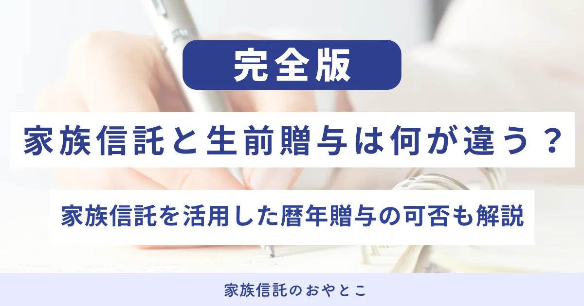 家族信託と生前贈与は何が違う？家族信託を活用した暦年贈与の可否も解説