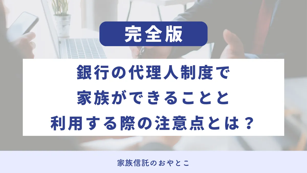 銀行の代理人制度で家族ができることと利用する際の注意点とは？